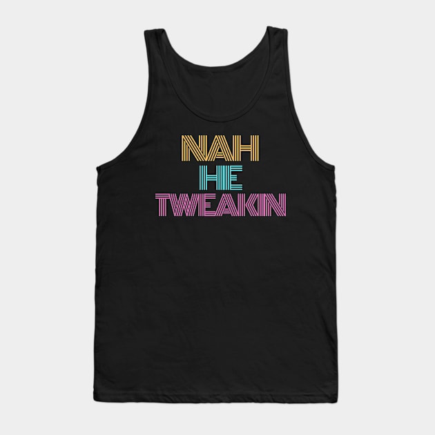 Vintag Retro Funny Nah He Tweakin Tank Top by Huschild